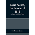 Laura Secord, the heroine of 1812: A Drama; and Other Poems
