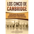 Los Cinco de Cambridge: Una guía fascinante sobre los espías rusos en Gran Bretaña que pasaron información a la Unión Soviética durante la Segunda Gue