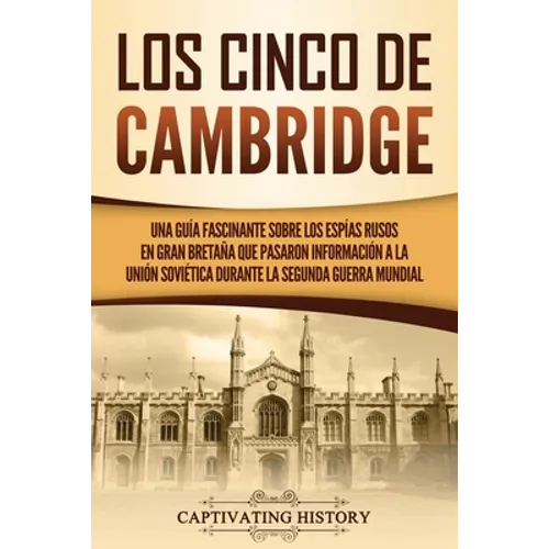 Los Cinco de Cambridge: Una guía fascinante sobre los espías rusos en Gran Bretaña que pasaron información a la Unión Soviética durante la Segunda Gue