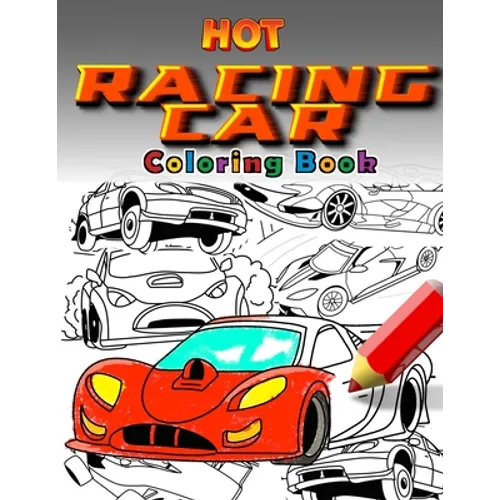 Hot Racing Cars: The Fastest Coloring Book In The World. Over 30 Unique Racing Car Colouring Pages. Fun and Activity for Kids 6 - 12