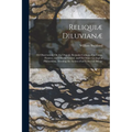 Reliquiæ Diluvianæ: Or Observations On the Organic Remains Contained in Caves, Fissures, and Diluvial Gravel, and On Other Geological Phen