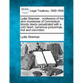 Lydia Sherman: Confession of the Arch Murderess of Connecticut: Bloody Deeds Perpetrated with a Cold Heart, Numerous Poisonings, Trial and Conviction.