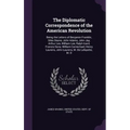 The Diplomatic Correspondence of the American Revolution: Being the Letters of Benjamin Franklin, Silas Deane, John Adams, John Jay, Arthur Lee, Willi