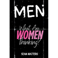 MEN What Are Women Thinking?: A Candid Look Inside the Female Mind Through the Eyes of a Man Who Finally Asked