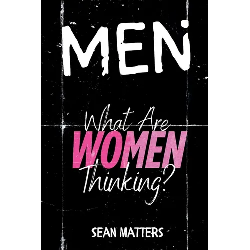 MEN What Are Women Thinking?: A Candid Look Inside the Female Mind Through the Eyes of a Man Who Finally Asked