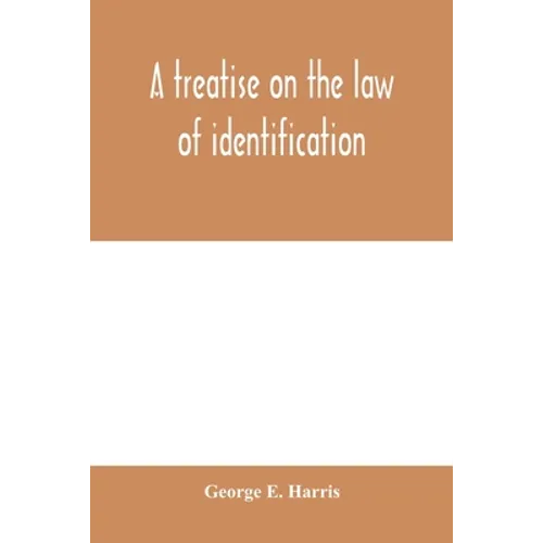 A treatise on the law of identification, a separate branch of the law of evidence; Identity of Persons and things-Animate and Inanimate-The living and