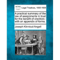 A Practical Summary of the Law of Assignments in Trust for the Benefit of Creditors: With an Appendix of Forms.