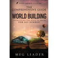 The Comprehensive Guide to World Building: Everything You Need to Know for ALL Genres!