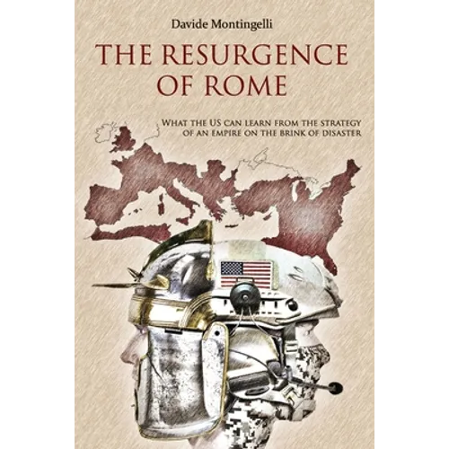 The Resurgence of Rome: What the US can learn from the Strategy of an Empire on the brink of disaster