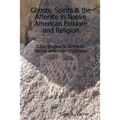 Ghosts, Spirits & the Afterlife in Native American Folklore and Religion