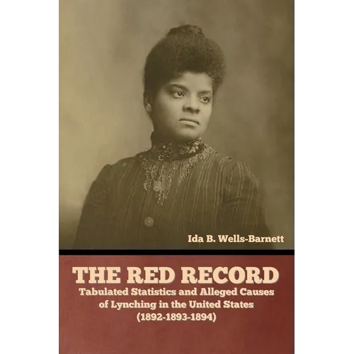 The Red Record: Tabulated Statistics and Alleged Causes of Lynching in the United States