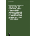 Conduite Et Contrôle Des Chaudières. Abaques Pour Les Ingénieurs Et Techniciens Des Industries Thermique