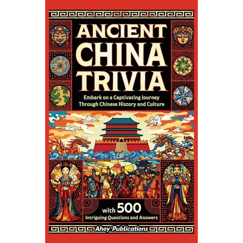 Ancient China Trivia: Embark on a Captivating Journey Through Chinese History and Culture with 500 Intriguing Questions and Answers