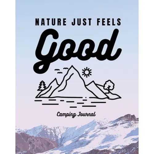 Nature Just Feels Good: Camping Journal Family Camping Keepsake Diary Great Camp Spot Checklist Shopping List Meal Planner Memories With The Kids Summ