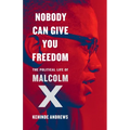 Nobody Can Give You Freedom: The Political Life of Malcolm X