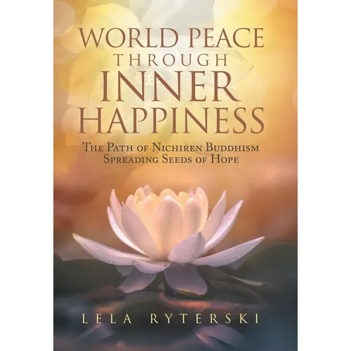 World Peace through Inner Happiness: The Path of Nichiren Buddhism Spreading Seeds of Hope