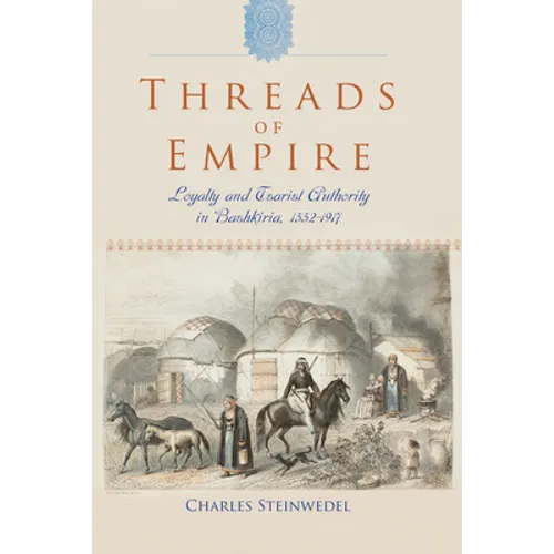 Threads of Empire: Loyalty and Tsarist Authority in Bashkiria, 1552 1917