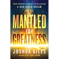Mantled for Greatness: Your Prophetic Guide to Releasing a God-Sized Dream