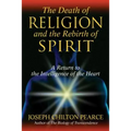 The Death of Religion and the Rebirth of Spirit: A Return to the Intelligence of the Heart
