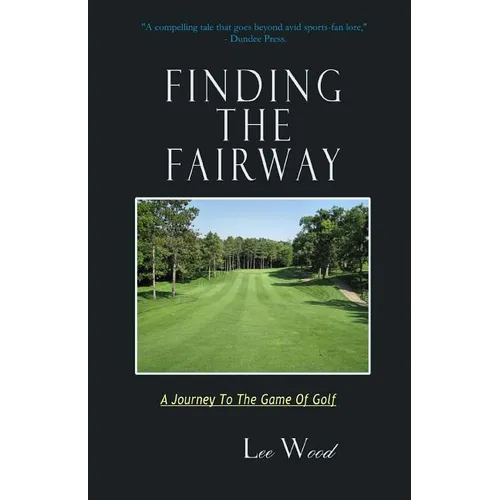 Finding The Fairway: A Journey To The Game Of Golf
