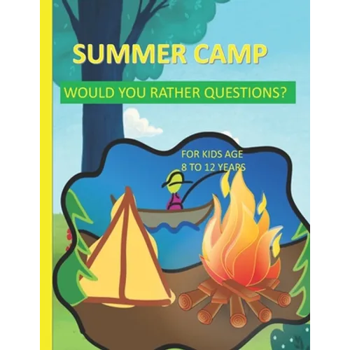 Summer Camp Would You Rather Questions For Kids Age 8-12 Years Old: Totally Hilarious And Funny Would You Rather Questions - Keeping The Summer Camp M