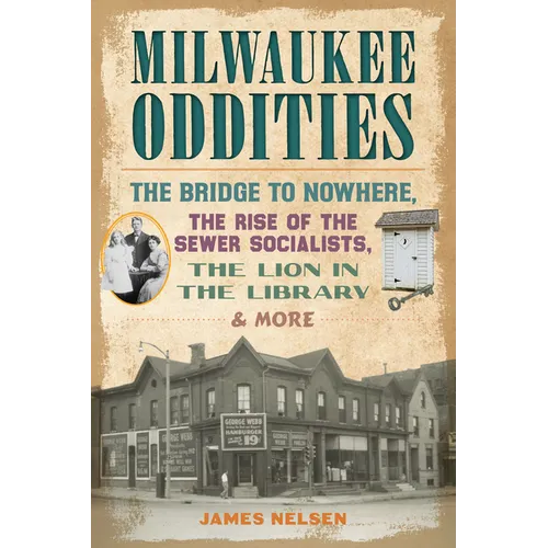 Milwaukee Oddities: The Bridge to Nowhere, the Rise of the Sewer Socialists, the Lion in the Library & More