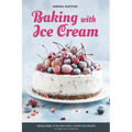 Baking with Ice Cream: Baking Magic 3: The best ice cream cakes, cookies and desserts recipes