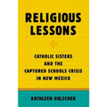 Religious Lessons: Catholic Sisters and the Captured Schools Crisis in New Mexico