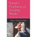 Daniel's Prophecy of Seventy Weeks: Understanding Unfolding Events of the End-Time