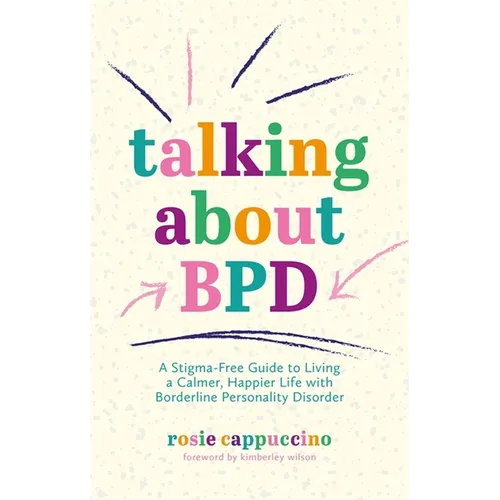 Talking about Bpd: A Stigma-Free Guide to Living a Calmer, Happier Life with Borderline Personality Disorder