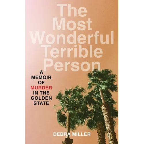 Most Wonderful Terrible Person: A Memoir of Murder in the Golden State