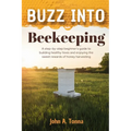 Buzz Into Beekeeping: A Step-By-Step Beginner's Guide to Building Healthy Hives and Enjoying the Sweet Rewards of Honey Harvesting