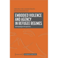 Embodied Violence and Agency in Refugee Regimes: Anthropological Perspectives
