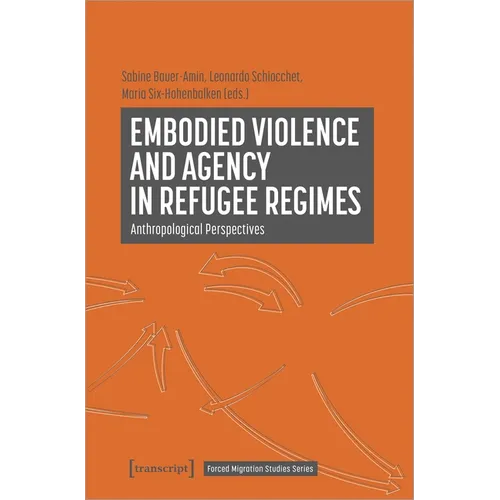 Embodied Violence and Agency in Refugee Regimes: Anthropological Perspectives