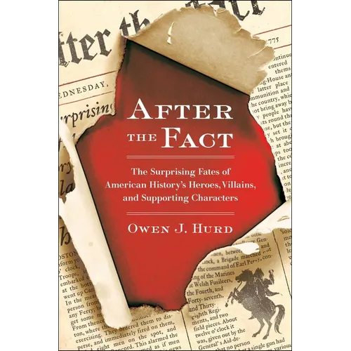 After the Fact: The Surprising Fates of American History's Heroes, Villains, and Supporting Characters
