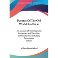 Daturas Of The Old World And New: An Account Of Their Narcotic Properties And Their Use In Oracular And Initiatory Ceremonies (1922)