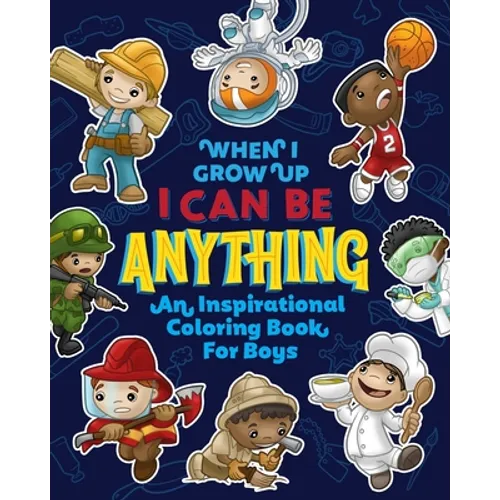 When I Grow Up I Can Be Anything an Inspirational Coloring Book For Boys: Help boys build confidence, express creativity and empower them to follow th