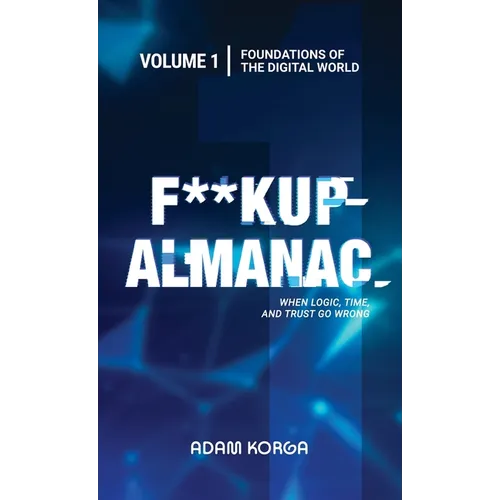 Fuckup Almanac Volume 1: Foundations of the Digital World