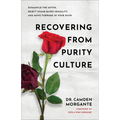 Recovering from Purity Culture: Dismantle the Myths, Reject Shame-Based Sexuality, and Move Forward in Your Faith