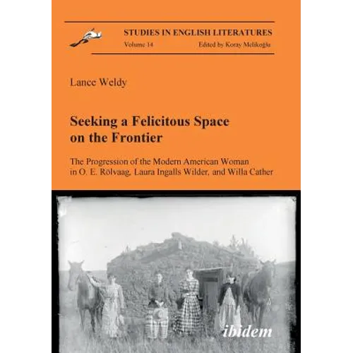 Seeking a Felicitous Space on the Frontier. The Progression of the Modern American Woman in O. E. Rölvaag, Laura Ingalls Wilder, and Willa Cather.