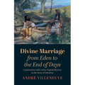 Divine Marriage from Eden to the End of Days: Communion with God as Nuptial Mystery in the Story of Salvation