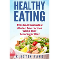Healthy Eating: 3 Manuscripts - Gluten Free Recipes, Whole Diet, Zero Sugar Diet (Healthy Eating Cookbook, Healthy Eating Habits)