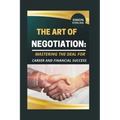 The Art of Negotiation: Mastering the Deal for Career and Financial Success."
