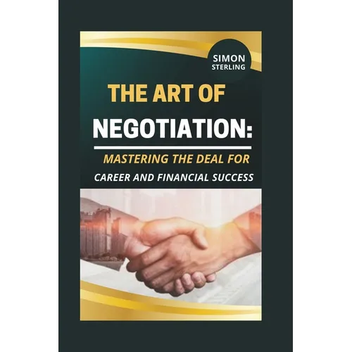 The Art of Negotiation: Mastering the Deal for Career and Financial Success."