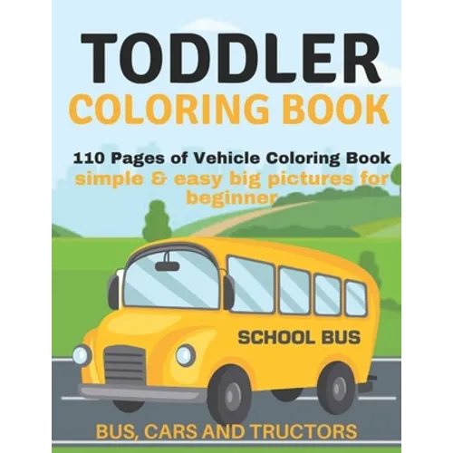Toddler Coloring Book: 110 pages of things that go: Bus, Cars And Trucks Coloring Book for Kids