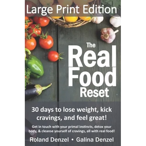 The Real Food Reset: 30 days to lose weight, kick cravings & feel great! (Large Print Edition): Get in touch with your primal instincts, detox your bo
