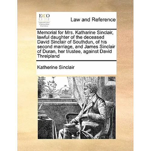Memorial for Mrs. Katharine Sinclair, Lawful Daughter of the Deceased David Sinclair of Southdun, of His Second Marriage, and James Sinclair of Duran,