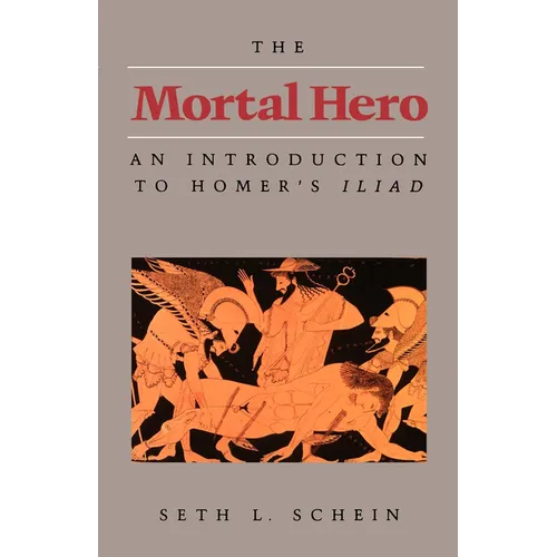 The Mortal Hero: An Introduction to Homer's Iliad