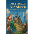 Los mejores cuentos de Andersen: La Sirenita, El patito feo, La Reina de las Nieves, La niña de los fósforos...
