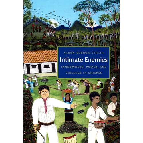 Intimate Enemies: Landowners, Power, and Violence in Chiapas